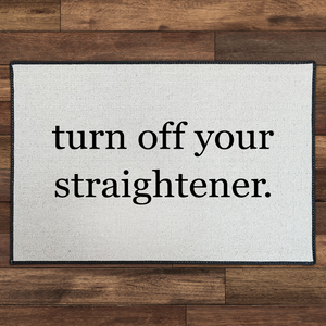 Turn Off Your Straightener | Black Print by Be There in Five 18x27