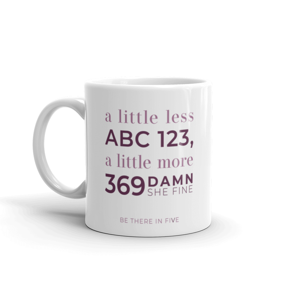 A Little Less ABC 123, A Little More 369 Damn She Fine White glossy mu – Be  There in Five Podcast